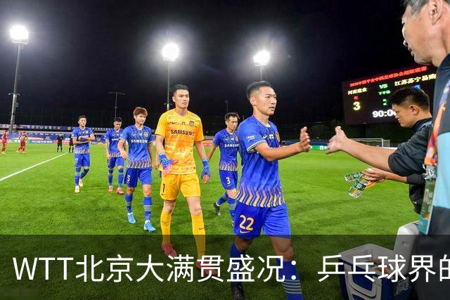 WTT北京大满贯盛况：乒乓球界的格斗剧场即将上演！